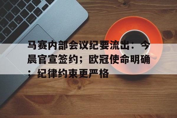 爱游戏体验-马赛内部会议纪要流出：今晨官宣签约；欧冠使命明确；纪律约束更严格的简单介绍